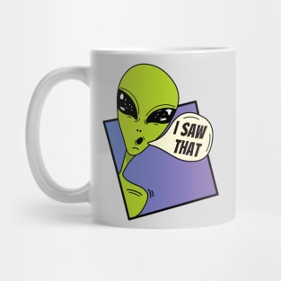 I Saw that , green alien dude , whatcha doin Mug